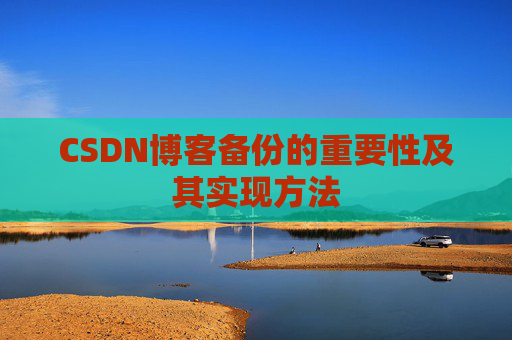 CSDN博客备份的重要性及其实现方法